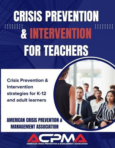 Crisis Prevention & Intervention for Teachers: Crisis prevention and intervention strategies for K-12 and adult learners