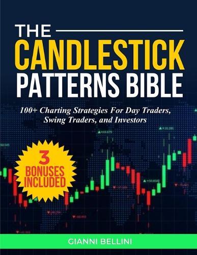 The Candlestick Patterns Bible: 100+ Charting Strategies for Day Traders, Swing Traders, and Investors.
