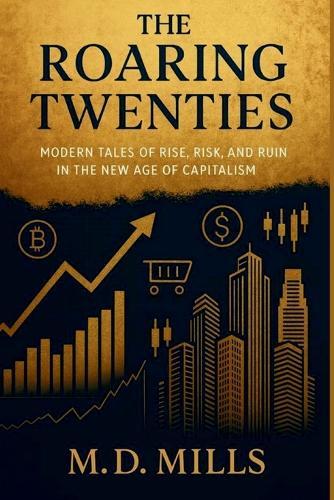 The Roaring Twenties: Modern Tales of Rise, Risk, and Ruin in the New Age of Capitalism