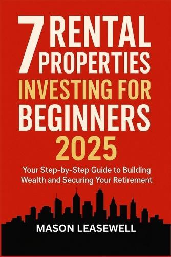 7 Rental Properties Investing for Beginners 2025: Your Step-by-Step Guide to Building Wealth and Securing Your Retirement