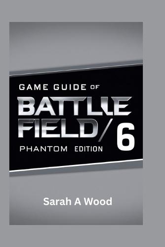 Game Guide of Battle Field 6 Phantom Edition: Unlock your victory through tips, tricks and strategies