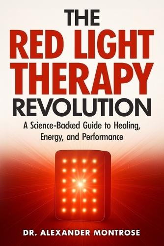 The Red Light Therapy Revolution: A Science-Backed Guide to Healing, Energy, and Performance