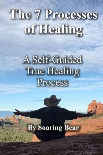 The 7 Processes of Healing: A Self-Guided True Healing Process