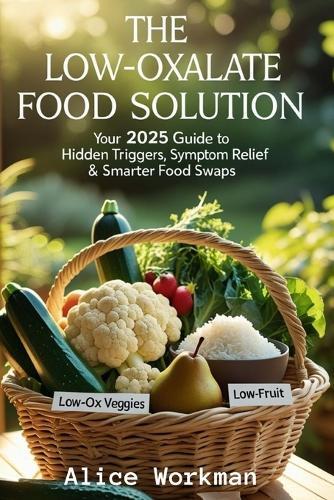 The Low Oxalate Food Solution: Your 2025 Guide to Hidden Triggers, Symptom Relief & Smarter Food Swaps