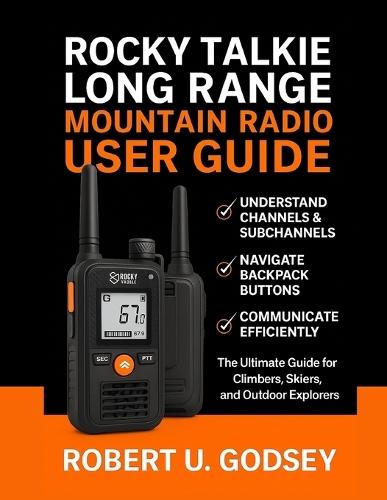 Rocky Talkie Long Range Mountain Radio User Guide: The Ultimate Guide for Climbers, Skiers, and Outdoor Explorers