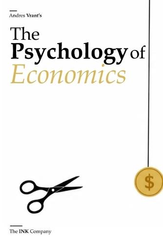The Psychology of Economics: How Human Behavior Shapes Markets, Money, and Meaning
