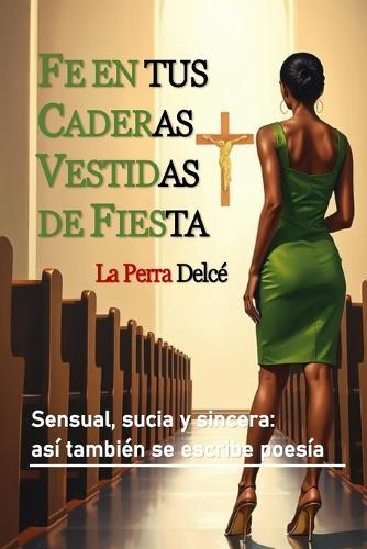 Fe en tus Caderas Vestidas de Fiesta: Sensual, sucia y sincera: así también se escribe poesía