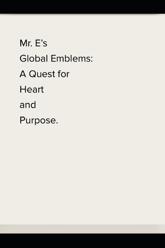 Mr. E's Global Emblems: A Quest for Heart and Purpose.