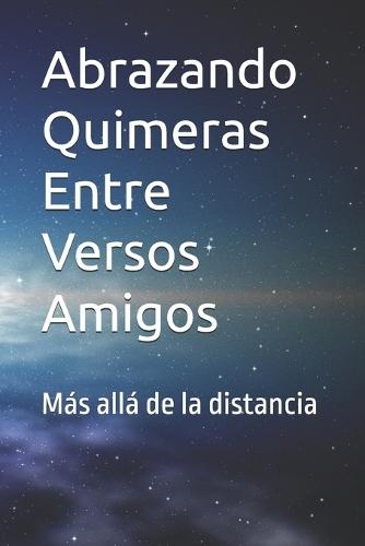 Abrazando Quimeras Entre Versos Amigos: Más allá de la distancia