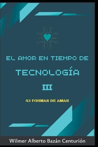 El Amor En Tiempo de la Tecnología III: 43 Formas de Amar