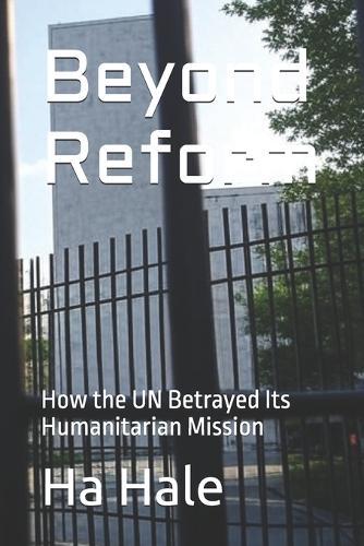 Beyond Reform: How the UN Betrayed Its Humanitarian Mission