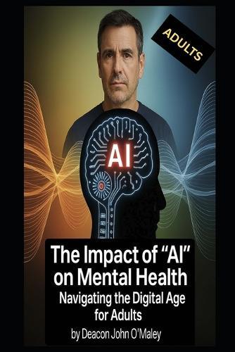 The Impact of ""AI"" on Mental Health: Navigating the Digital Age for Adults