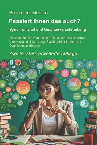 Passiert Ihnen das auch? Zweite, stark erweiterte Auflage: Synchronizität und Quantenverschränkung. Seltsame Zufälle, Vorahnungen, Telepathie. Das kollektive Unbewusste und Carl Jungs Synchronizität