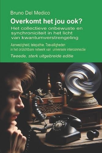 Overkomt het jou ook? Tweede, sterk uitgebreide editie.: Het collectieve onbewuste en synchroniciteit in het licht van kwantumverstrengeling. Aanwezigheid, telepathie.