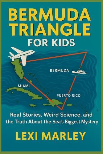 Bermuda Triangle for Kids: Real Stories, Weird Science, and the Truth About the Sea's Biggest Mystery