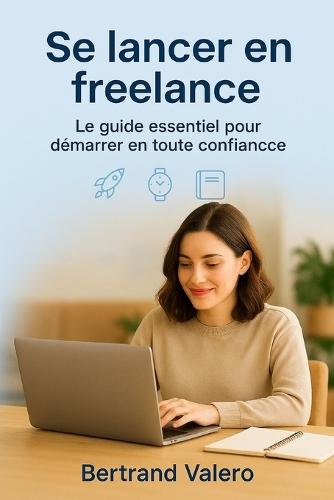 Se lancer en freelance: Le guide essentiel pour démarrer en toute confiance