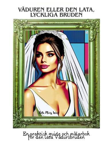 Väduren eller den lata, lyckliga Bruden: En praktisk guide och målarbok för den lata Vädursbruden