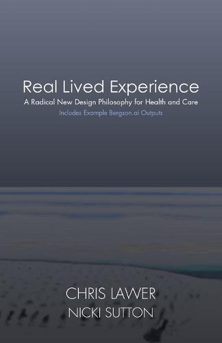 Real Lived Experience: A Radical New Design Philosophy for Health and Care