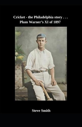 Cricket - the Philadelphia story . . . Plum Warner's XI of 1897
