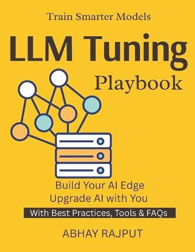 LLM Tuning Playbook: Customize AI for Your Needs LLM Tuning Without Complexity Hands-On Fine-Tuning Real-World NLP Projects AI Model Training Mastery
