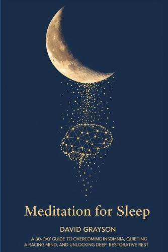 Meditation for Sleep: The 30-Day Guide to Overcoming Insomnia, Quieting a Racing Mind, and Unlocking Deep, Restorative Rest