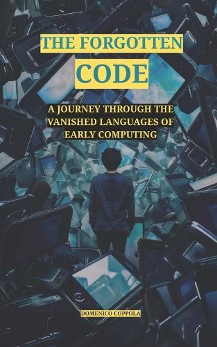 The Forgotten Code: A Journey Through the Vanished Languages of Early Computing