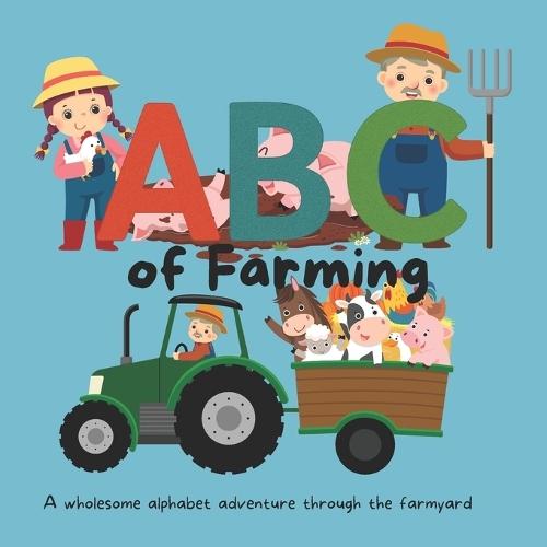 ABC of Farming: A wholesome alphabet adventure through the farmyard