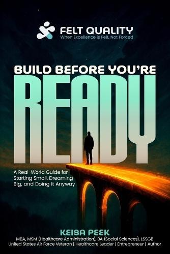 Build Before You're Ready: A Real-World Guide for Starting Small, Dreaming Big, and Doing It Anyway