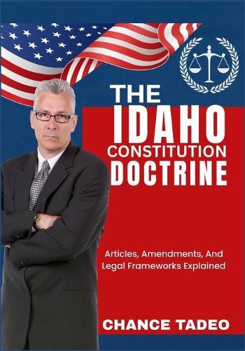 The Idaho Constitution Doctrine: Articles, Amendments, And Legal Frameworks Explained