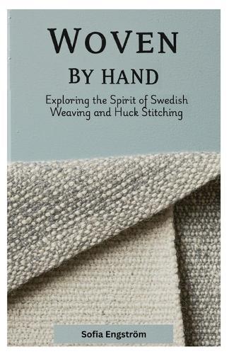 Woven by Hand: Exploring the Spirit of Swedish Weaving and Huck Stitching