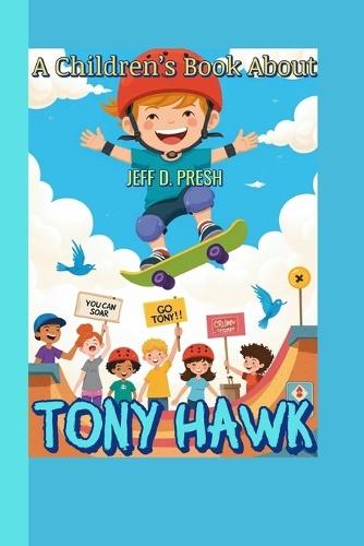 A Children's Book About Tony Hawk: How a Kid with a Skateboard Learned to Fall, Rise, and Fly