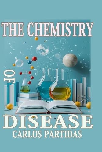 The Chemistry of Disease: Illnesses Affect the Physical Body