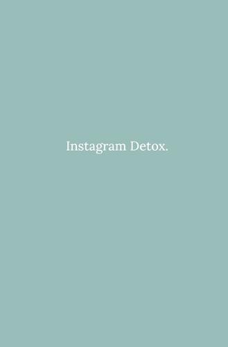 Instagram Detox: Detox from Instagram and use it more mindfully to rediscover your true freedom