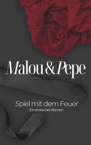 Spiel mit dem Feuer - Malou & Pepe: Ein erotischer Roman