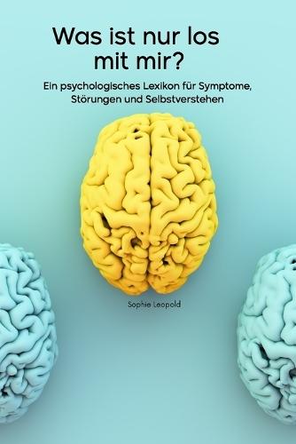 Was ist nur los mit mir?: Ein psychologisches Lexikon für Symptome, Störungen und Selbstverstehen