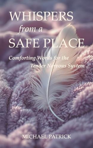 Whispers from a Safe Place: Comforting Words for the Tender Nervous System
