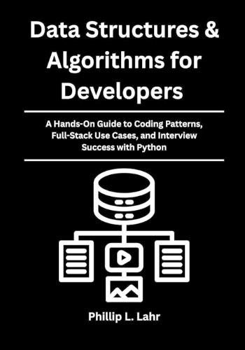 Data Structures & Algorithms for Developers: A Hands-On Guide to Coding Patterns, Full-Stack Use Cases, and Interview Success with Python
