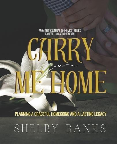 ""Carry Me Home"": Planning A Graceful Homegoing and A Lasting Legacy