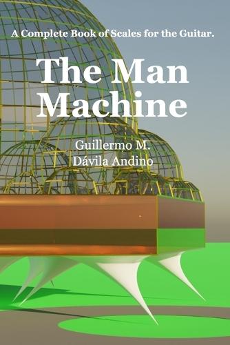 The Man Machine: A complete book of scales for the guitar.