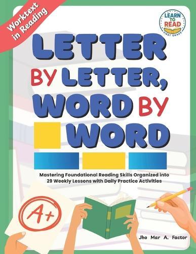 Letter By Letter, Word By Word: A Worktext in Reading: Mastering Foundational Skills Organized into 29 Weekly Lessons with Daily Practice Activities