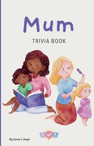Mums Trivia Book: A Fun Quiz & Riddle Book to Celebrate Mums Everywhere - Warm, emotional, and highly giftable