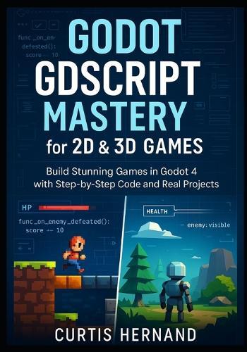 Godot GDScript Mastery for 2D & 3D Games: Build Stunning Games in Godot 4 with Step-by-Step Code and Real Projects