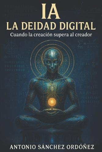 Ia: LA DEIDAD DIGITAL: Cuando la creación supera al creador