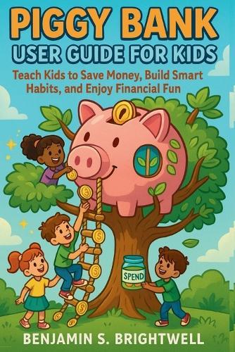 Piggy Bank User Guide for Kids: Teach Kids to Save Money, Build Smart Habits and Enjoy Financial Fun