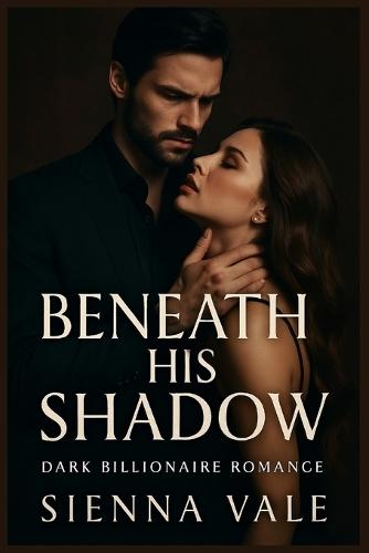 Beneath His Shadow: A Dark Billionaire Romance Full of Secrets, Obsession, and Dangerous Desire