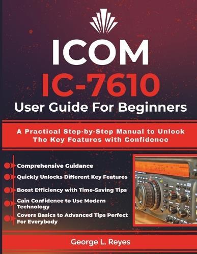 ICOM IC-7610 User Guide For Beginners: A Practical Step-by-Step Manual to Unlock The Key Features with Confidence