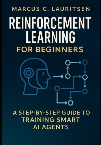 Reinforcement Learning for Beginners: A Step-by-Step Guide to Training Smart AI Agents
