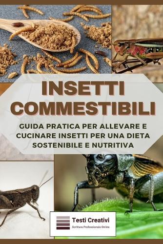 Insetti Commestibili: Guida Pratica per Allevare e Cucinare Insetti per una Dieta Sostenibile e Nutritiva