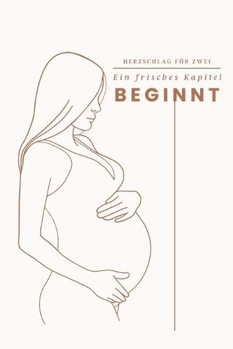 HERZSCHLAG FÜR ZWEI - Ein frisches Kapitel beginnt: Ein Schwangerschaftsbuch, das stärkt, begleitet und berührt - für Mütter, die auf ihr Herz hören