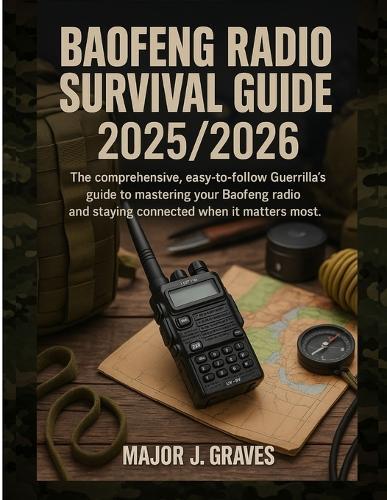 Baofeng Radio Survival Guide 2025/2026: The Comprehensive, Easy-to-follow Guerrilla's Guide to Mastering Your Baofeng Radio and Staying Connected When It Matters Most